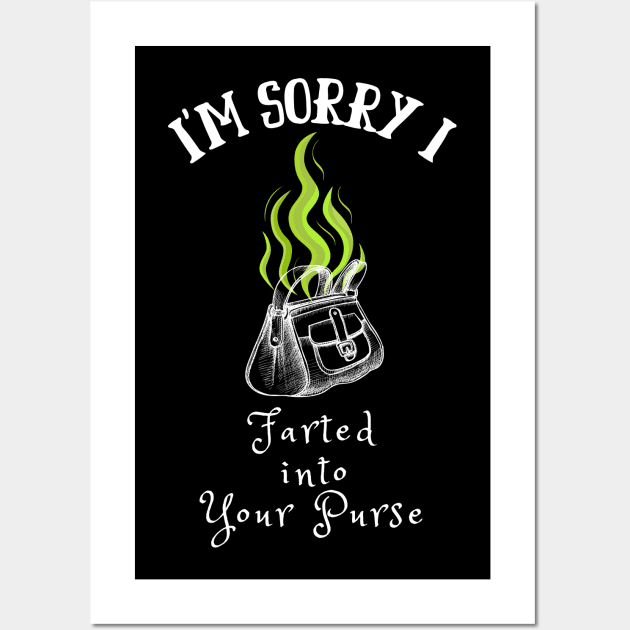 I'm Sorry I Farted into Your Purse Wall Art by TorrezvilleTees